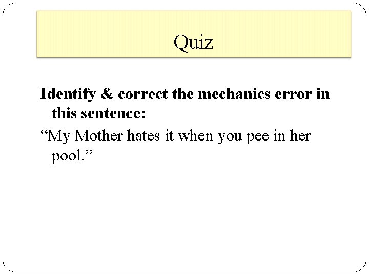 Quiz Identify & correct the mechanics error in this sentence: “My Mother hates it