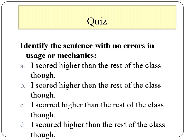 Quiz Identify the sentence with no errors in usage or mechanics: a. I scored