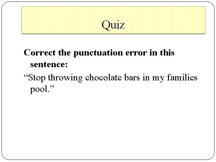 Quiz Correct the punctuation error in this sentence: “Stop throwing chocolate bars in my