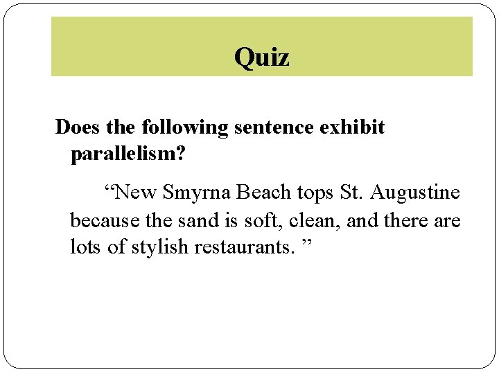 Quiz Does the following sentence exhibit parallelism? “New Smyrna Beach tops St. Augustine because