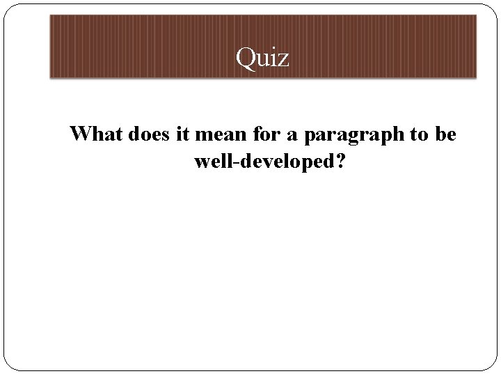 Quiz What does it mean for a paragraph to be well-developed? 