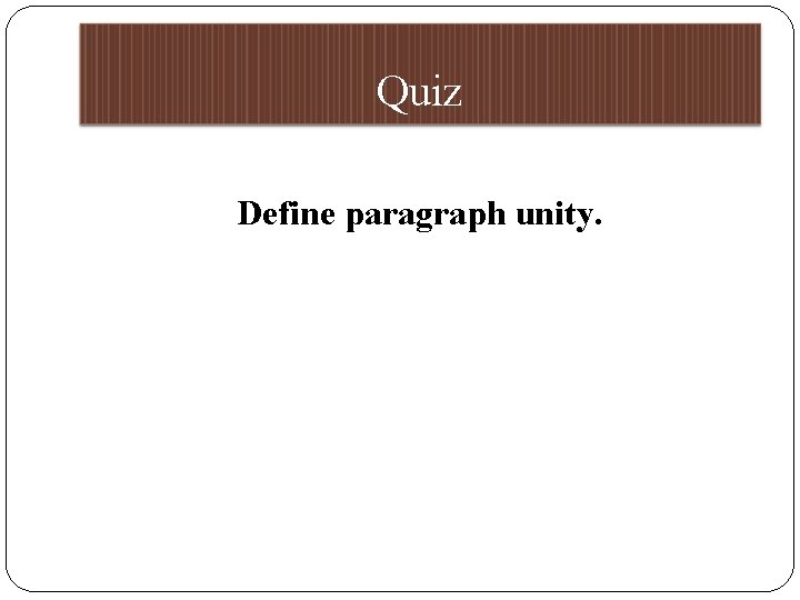 Quiz Define paragraph unity. 