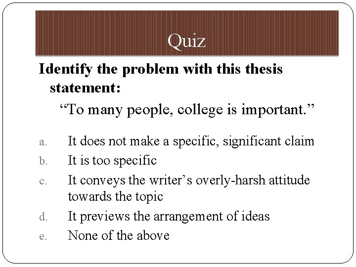 Quiz Identify the problem with this thesis statement: “To many people, college is important.