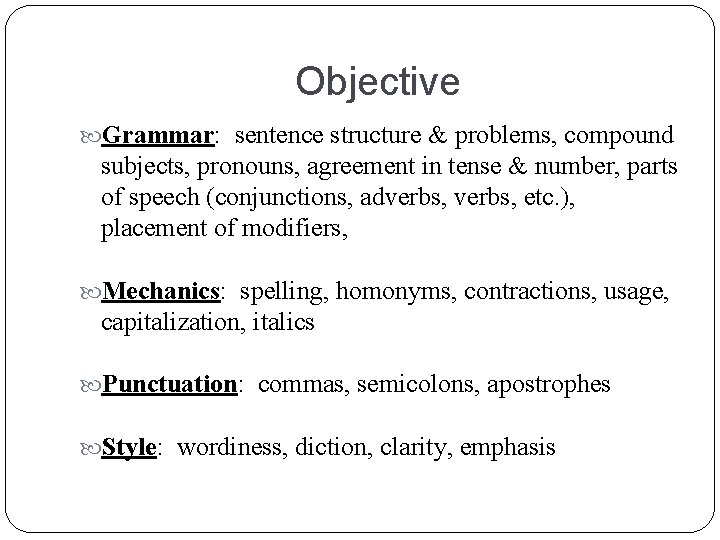 Objective Grammar: sentence structure & problems, compound subjects, pronouns, agreement in tense & number,