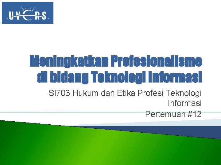 Meningkatkan Profesionalisme di bidang Teknologi Informasi SI 703 Hukum dan Etika Profesi Teknologi Informasi