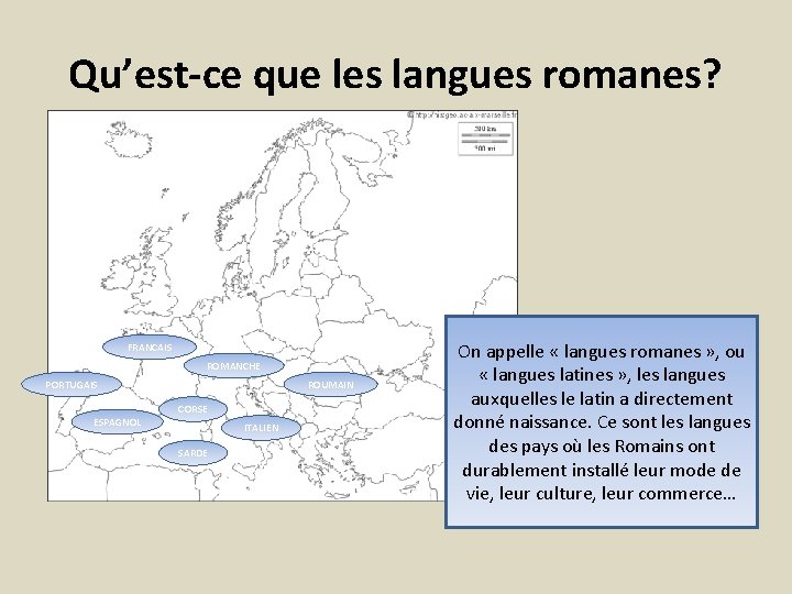 Qu’est-ce que les langues romanes? FRANCAIS ROMANCHE PORTUGAIS ESPAGNOL ROUMAIN CORSE ITALIEN SARDE On
