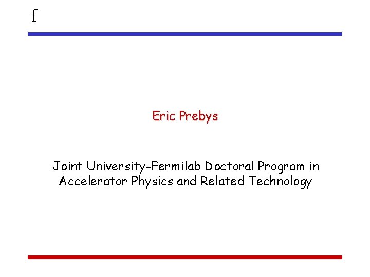 f Eric Prebys Joint University-Fermilab Doctoral Program in Accelerator Physics and Related Technology 