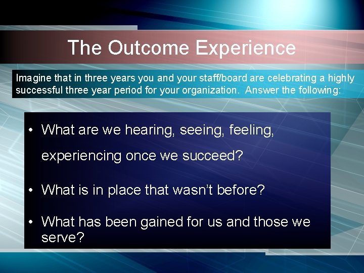 The Outcome Experience Imagine that in three years you and your staff/board are celebrating The Outcome Experience Imagine that in three years you and your staff/board are celebrating