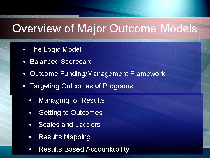 Overview of Major Outcome Models • The Logic Model • Balanced Scorecard • Outcome Overview of Major Outcome Models • The Logic Model • Balanced Scorecard • Outcome