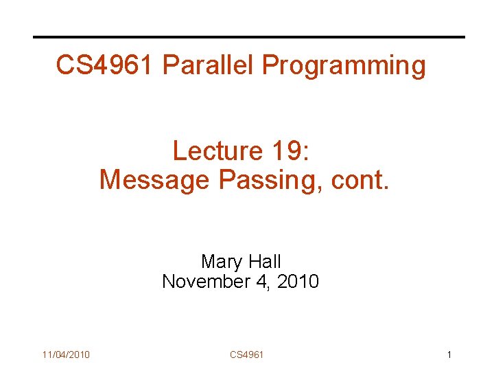 CS 4961 Parallel Programming Lecture 19: Message Passing, cont. Mary Hall November 4, 2010