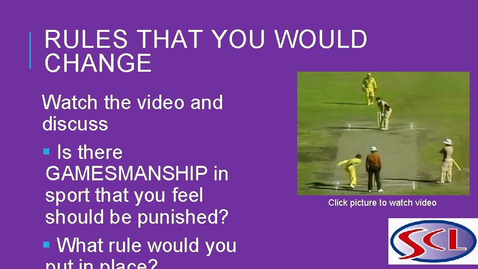 RULES THAT YOU WOULD CHANGE Watch the video and discuss § Is there GAMESMANSHIP