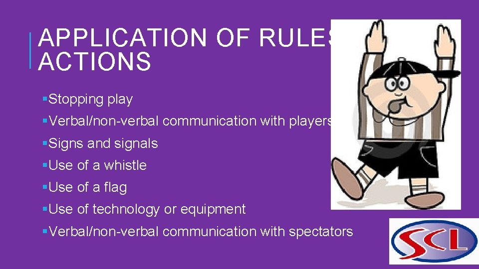 APPLICATION OF RULES – ACTIONS §Stopping play §Verbal/non-verbal communication with players §Signs and signals