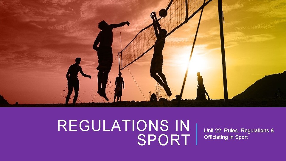 REGULATIONS IN SPORT Unit 22: Rules, Regulations & Officiating in Sport 