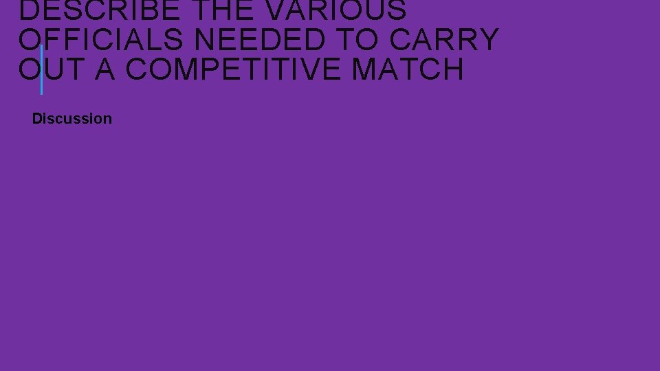 DESCRIBE THE VARIOUS OFFICIALS NEEDED TO CARRY OUT A COMPETITIVE MATCH Discussion 
