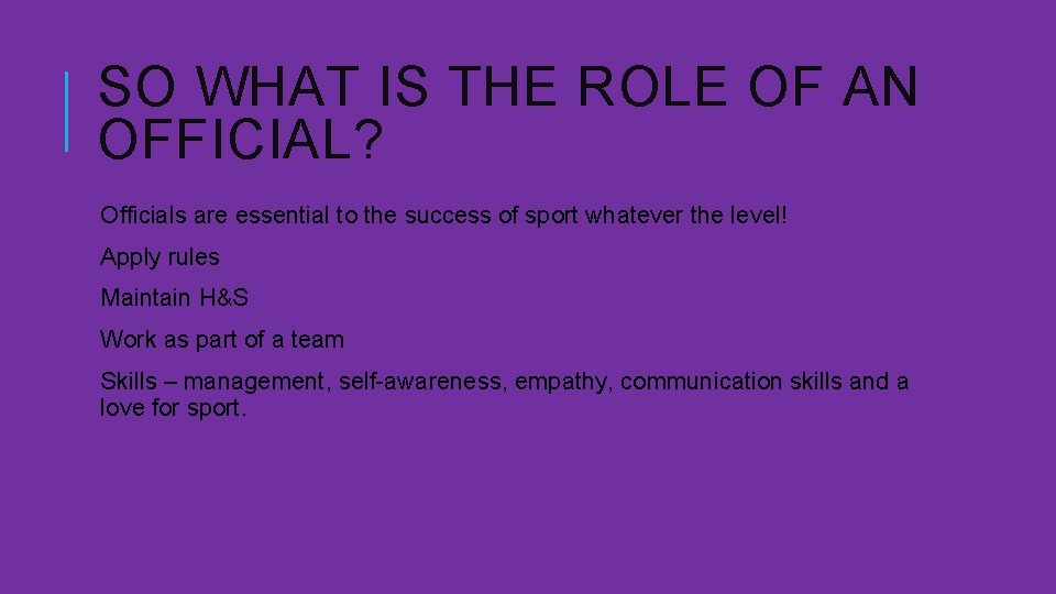 SO WHAT IS THE ROLE OF AN OFFICIAL? Officials are essential to the success