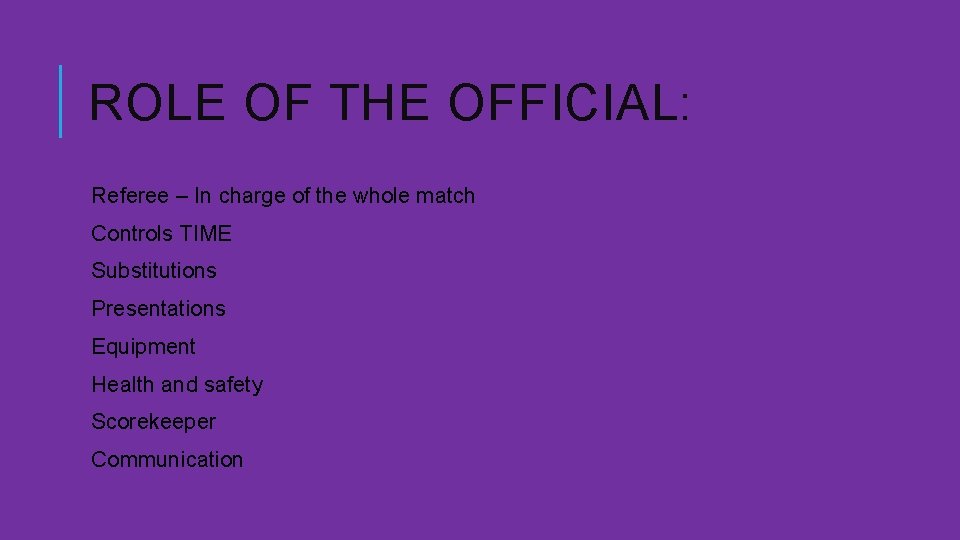 ROLE OF THE OFFICIAL: Referee – In charge of the whole match Controls TIME