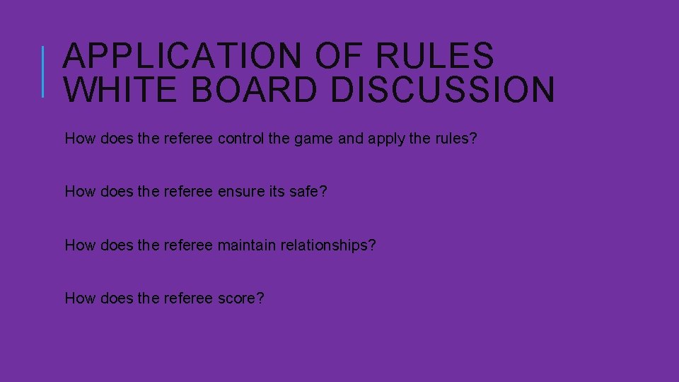 APPLICATION OF RULES WHITE BOARD DISCUSSION How does the referee control the game and