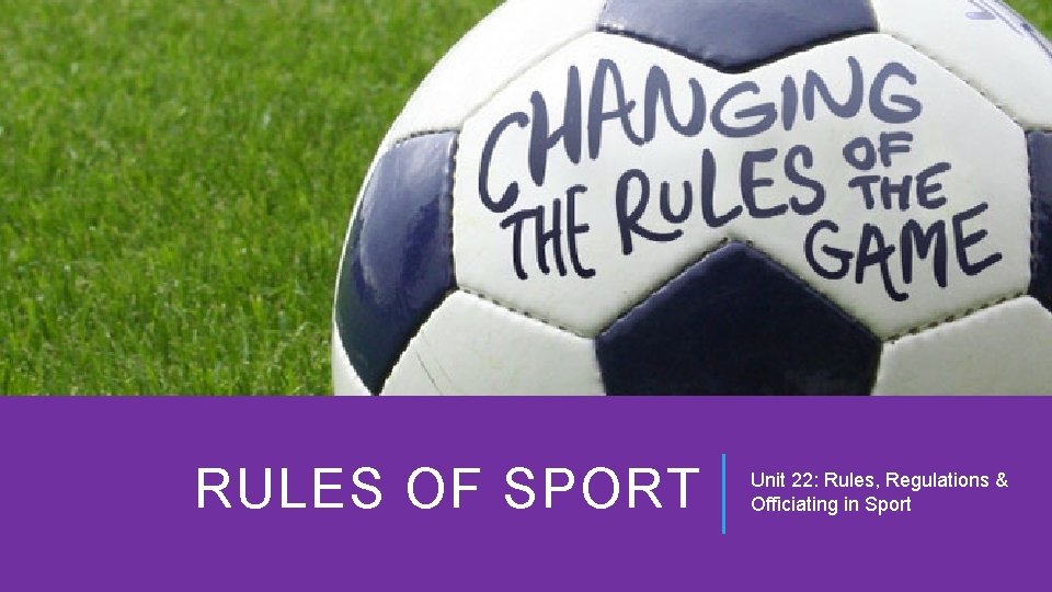 RULES OF SPORT Unit 22: Rules, Regulations & Officiating in Sport 