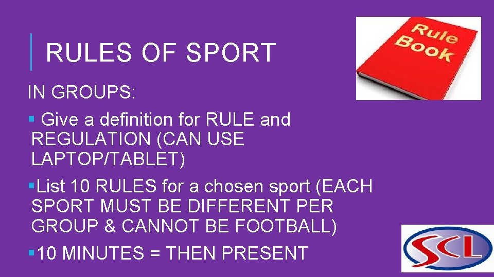 RULES OF SPORT IN GROUPS: § Give a definition for RULE and REGULATION (CAN