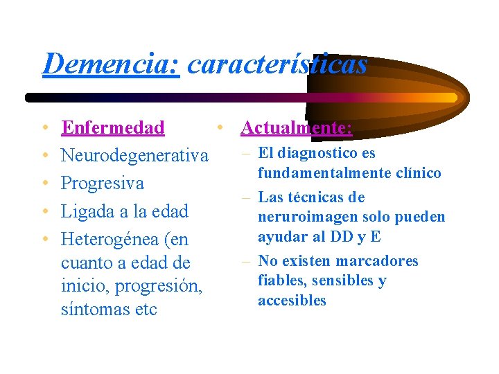 Demencia: características • • • Enfermedad • Actualmente: – El diagnostico es Neurodegenerativa fundamentalmente