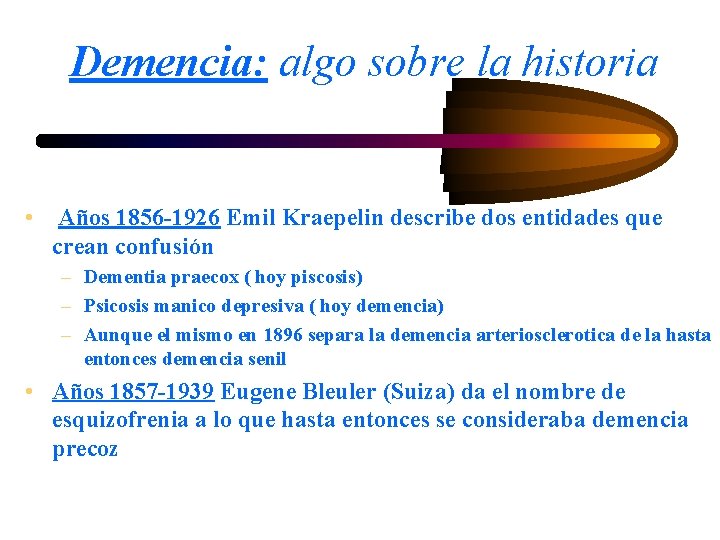 Demencia: algo sobre la historia • Años 1856 -1926 Emil Kraepelin describe dos entidades