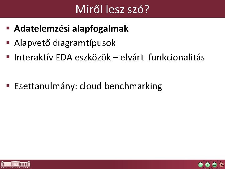 Miről lesz szó? § Adatelemzési alapfogalmak § Alapvető diagramtípusok § Interaktív EDA eszközök – Miről lesz szó? § Adatelemzési alapfogalmak § Alapvető diagramtípusok § Interaktív EDA eszközök –