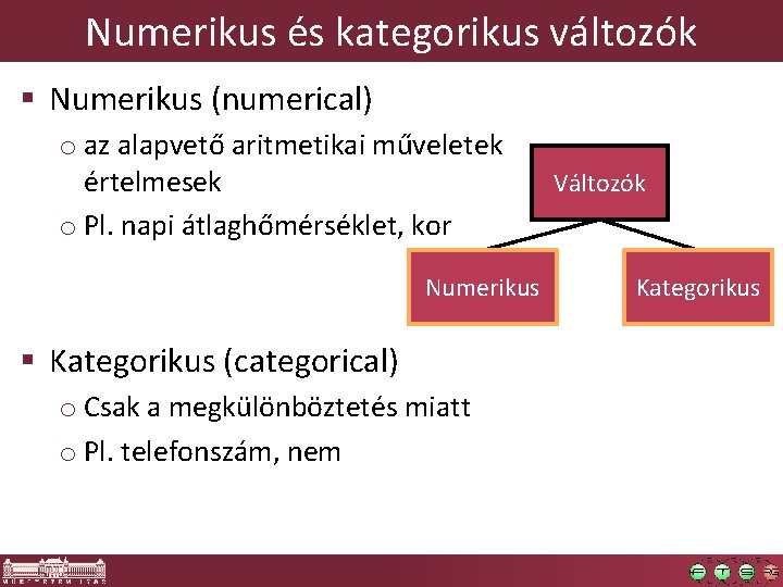 Numerikus és kategorikus változók § Numerikus (numerical) o az alapvető aritmetikai műveletek értelmesek o Numerikus és kategorikus változók § Numerikus (numerical) o az alapvető aritmetikai műveletek értelmesek o