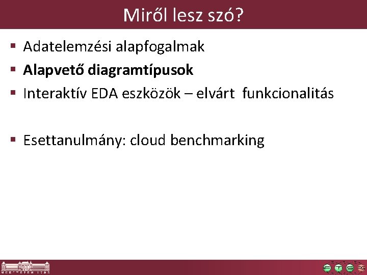 Miről lesz szó? § Adatelemzési alapfogalmak § Alapvető diagramtípusok § Interaktív EDA eszközök – Miről lesz szó? § Adatelemzési alapfogalmak § Alapvető diagramtípusok § Interaktív EDA eszközök –