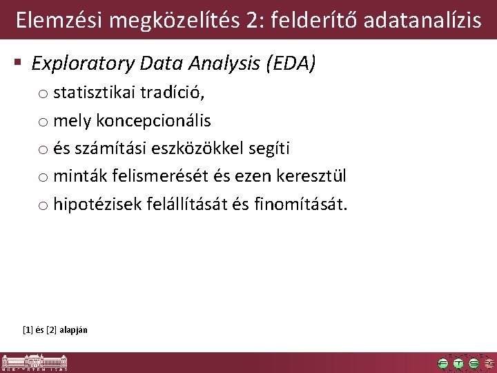 Elemzési megközelítés 2: felderítő adatanalízis § Exploratory Data Analysis (EDA) o statisztikai tradíció, o