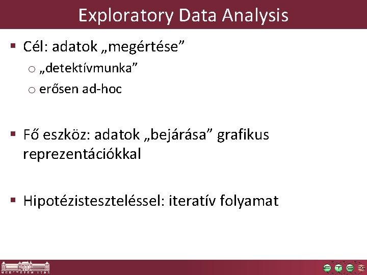 Exploratory Data Analysis § Cél: adatok „megértése” o „detektívmunka” o erősen ad-hoc § Fő Exploratory Data Analysis § Cél: adatok „megértése” o „detektívmunka” o erősen ad-hoc § Fő