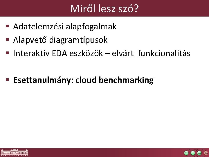 Miről lesz szó? § Adatelemzési alapfogalmak § Alapvető diagramtípusok § Interaktív EDA eszközök –