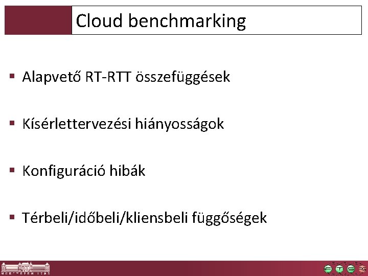 Cloud benchmarking § Alapvető RT-RTT összefüggések § Kísérlettervezési hiányosságok § Konfiguráció hibák § Térbeli/időbeli/kliensbeli