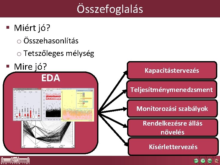 Összefoglalás § Miért jó? o Összehasonlítás o Tetszőleges mélység § Mire jó? EDA Kapacitástervezés