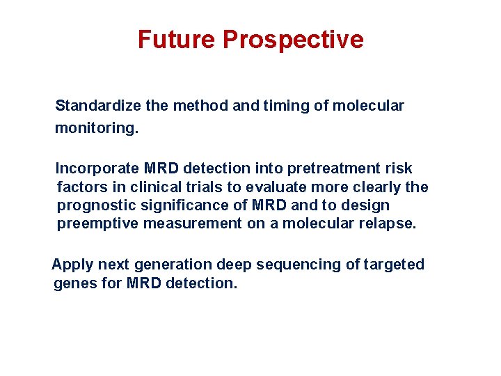Future Prospective Standardize the method and timing of molecular monitoring. Incorporate MRD detection into
