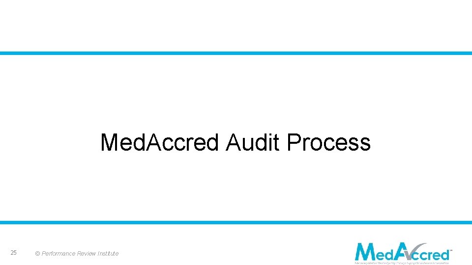 Med. Accred Audit Process 25 © Performance Review Institute 