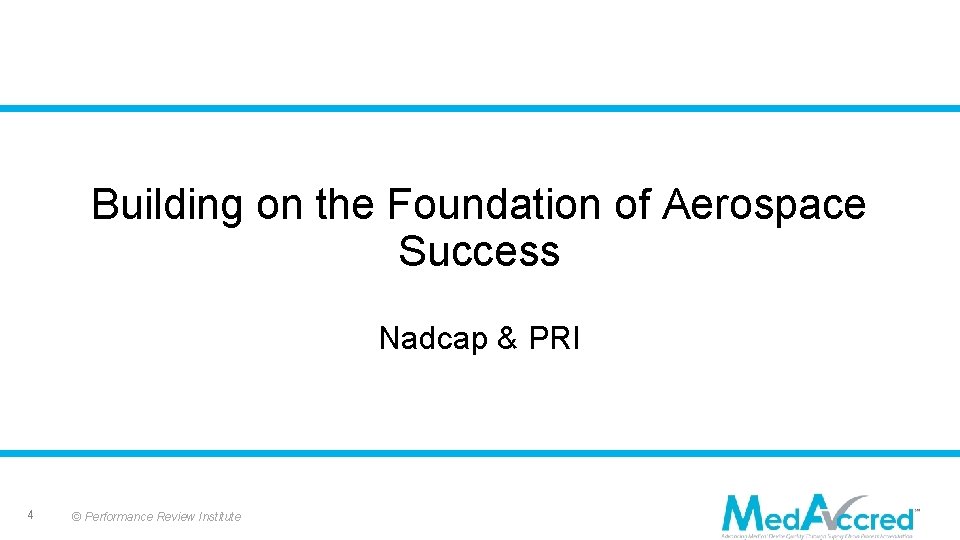 Building on the Foundation of Aerospace Success Nadcap & PRI 4 © Performance Review