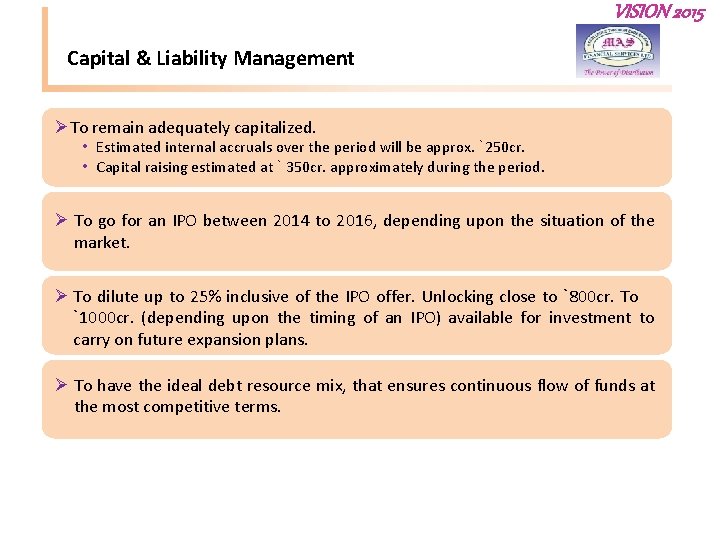 VISION 2015 Capital & Liability Management ØTo remain adequately capitalized. • Estimated internal accruals