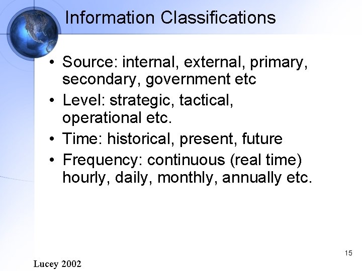 Information Classifications • Source: internal, external, primary, secondary, government etc • Level: strategic, tactical,