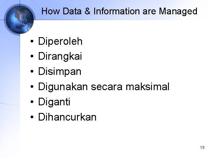 How Data & Information are Managed • • • Diperoleh Dirangkai Disimpan Digunakan secara