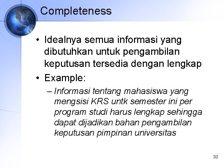 Completeness • Idealnya semua informasi yang dibutuhkan untuk pengambilan keputusan tersedia dengan lengkap •
