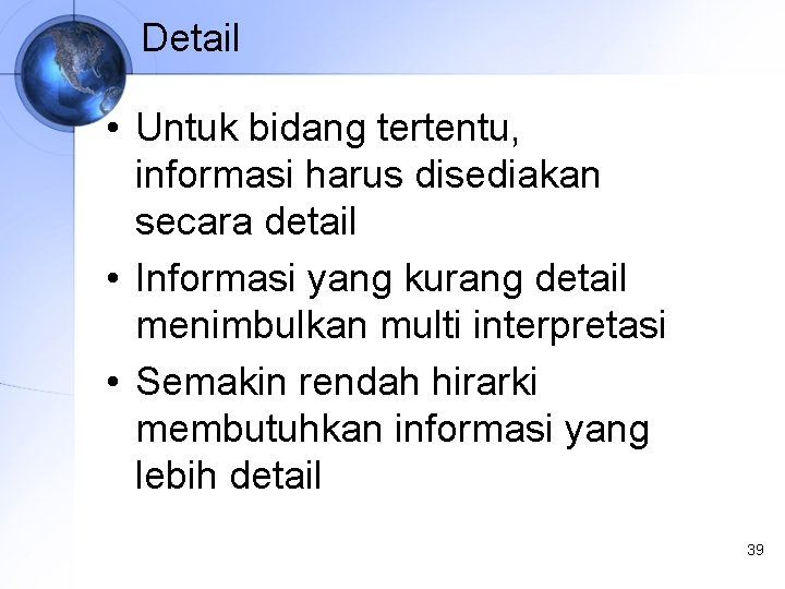 Detail • Untuk bidang tertentu, informasi harus disediakan secara detail • Informasi yang kurang