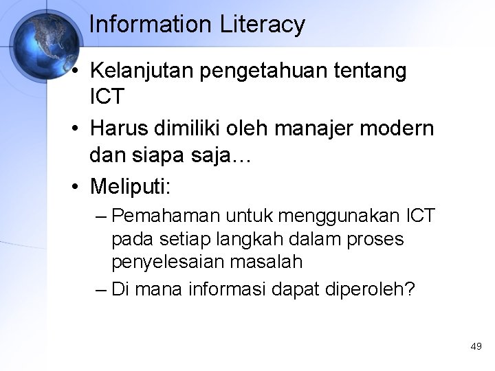 Information Literacy • Kelanjutan pengetahuan tentang ICT • Harus dimiliki oleh manajer modern dan