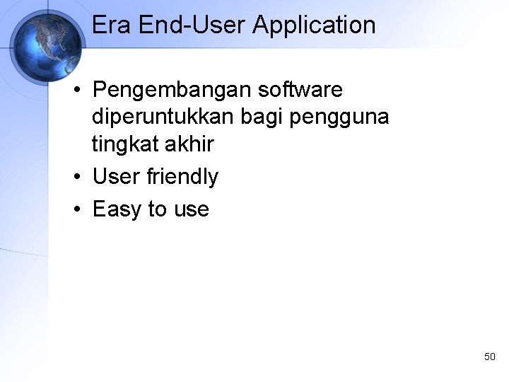 Era End-User Application • Pengembangan software diperuntukkan bagi pengguna tingkat akhir • User friendly