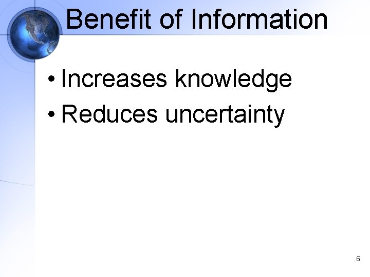 Benefit of Information • Increases knowledge • Reduces uncertainty 6 