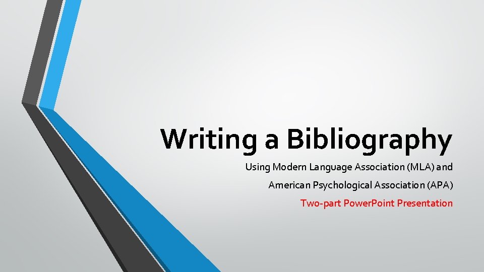 Writing a Bibliography Using Modern Language Association (MLA) and American Psychological Association (APA) Two-part