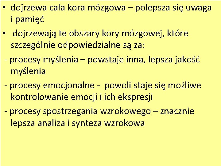  • dojrzewa cała kora mózgowa – polepsza się uwaga i pamięć • dojrzewają