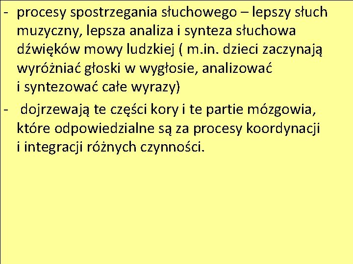 - procesy spostrzegania słuchowego – lepszy słuch muzyczny, lepsza analiza i synteza słuchowa dźwięków