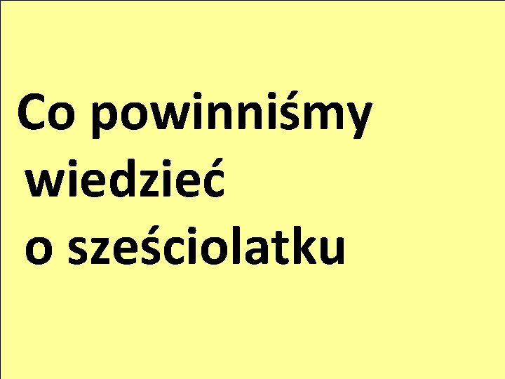 Co powinniśmy wiedzieć o sześciolatku 