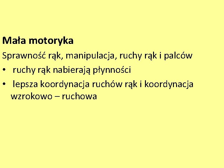 Mała motoryka Sprawność rąk, manipulacja, ruchy rąk i palców • ruchy rąk nabierają płynności