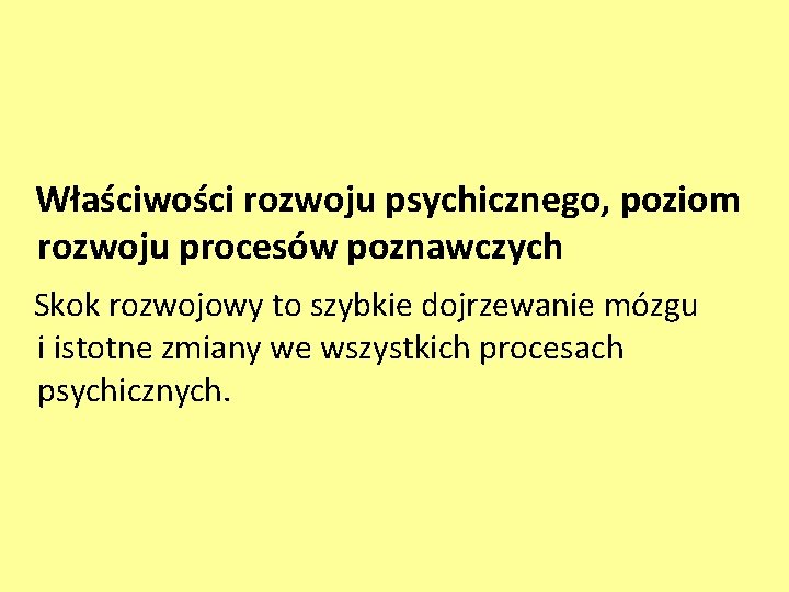 Właściwości rozwoju psychicznego, poziom rozwoju procesów poznawczych Skok rozwojowy to szybkie dojrzewanie mózgu i